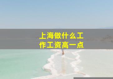 上海做什么工作工资高一点