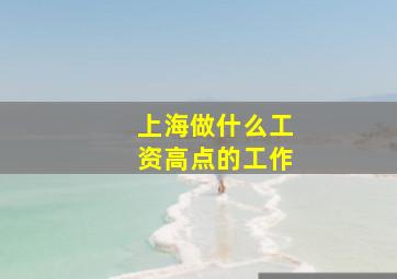 上海做什么工资高点的工作