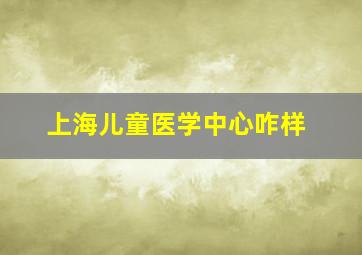 上海儿童医学中心咋样