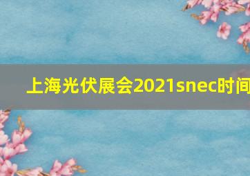 上海光伏展会2021snec时间