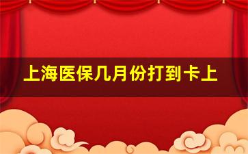 上海医保几月份打到卡上