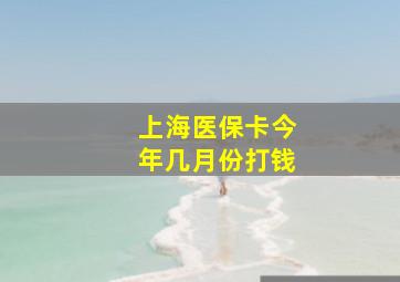 上海医保卡今年几月份打钱