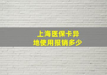 上海医保卡异地使用报销多少