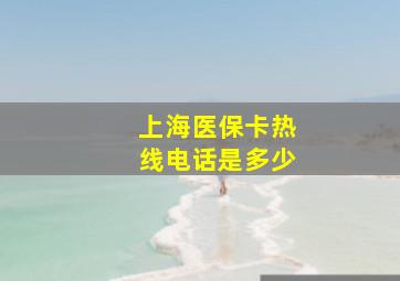 上海医保卡热线电话是多少