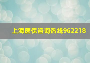 上海医保咨询热线962218