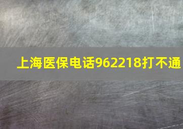 上海医保电话962218打不通