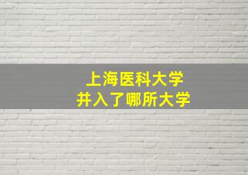 上海医科大学并入了哪所大学