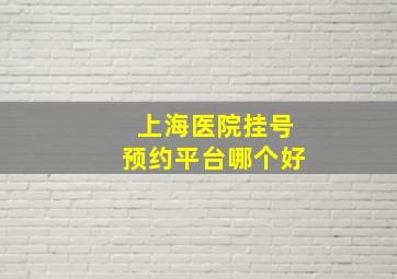 上海医院挂号预约平台哪个好