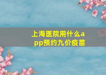 上海医院用什么app预约九价疫苗