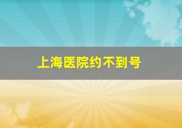 上海医院约不到号