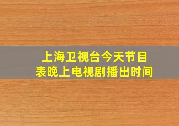 上海卫视台今天节目表晚上电视剧播出时间