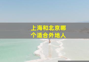 上海和北京哪个适合外地人