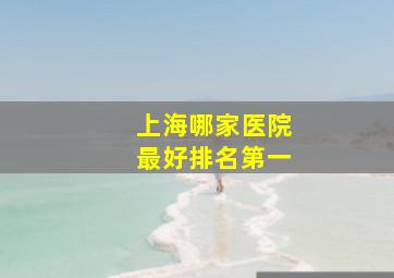 上海哪家医院最好排名第一