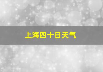 上海四十日天气