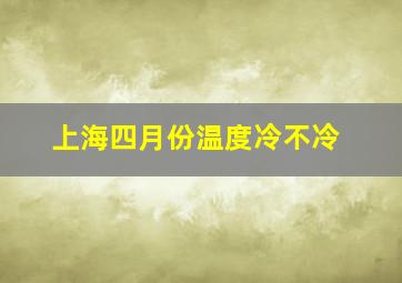 上海四月份温度冷不冷