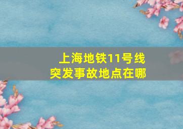 上海地铁11号线突发事故地点在哪