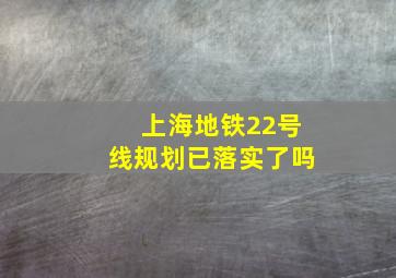 上海地铁22号线规划已落实了吗