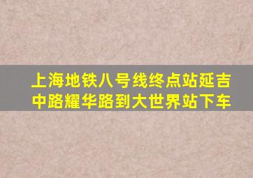 上海地铁八号线终点站延吉中路耀华路到大世界站下车