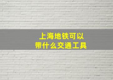 上海地铁可以带什么交通工具