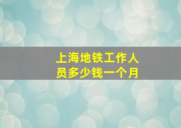 上海地铁工作人员多少钱一个月