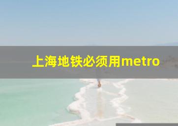 上海地铁必须用metro