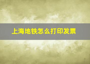 上海地铁怎么打印发票