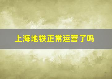 上海地铁正常运营了吗