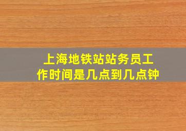 上海地铁站站务员工作时间是几点到几点钟