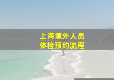 上海境外人员体检预约流程