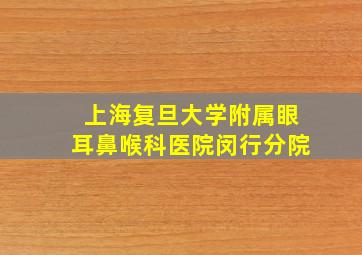 上海复旦大学附属眼耳鼻喉科医院闵行分院