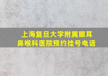 上海复旦大学附属眼耳鼻喉科医院预约挂号电话