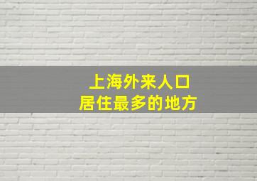 上海外来人口居住最多的地方