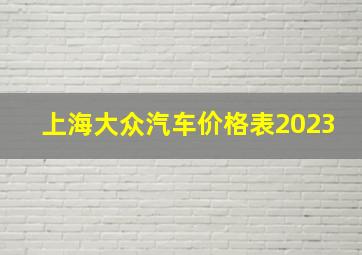 上海大众汽车价格表2023