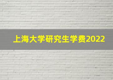 上海大学研究生学费2022