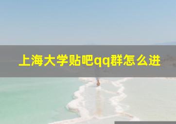 上海大学贴吧qq群怎么进