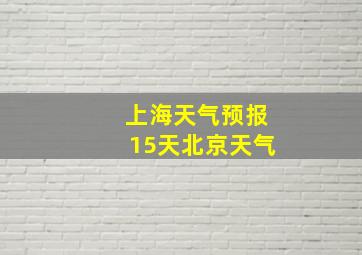 上海天气预报15天北京天气