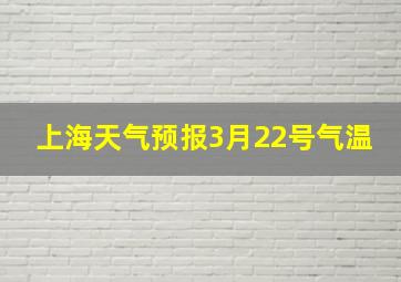 上海天气预报3月22号气温