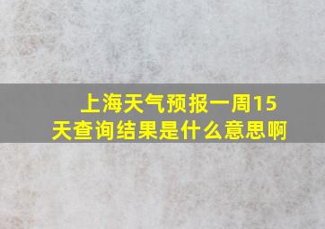 上海天气预报一周15天查询结果是什么意思啊