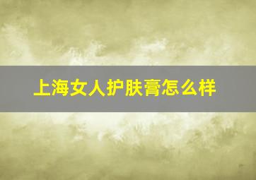 上海女人护肤膏怎么样