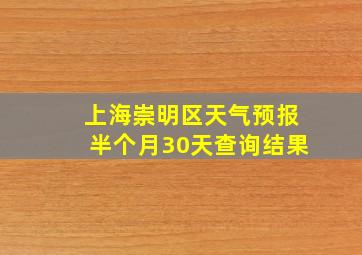 上海崇明区天气预报半个月30天查询结果