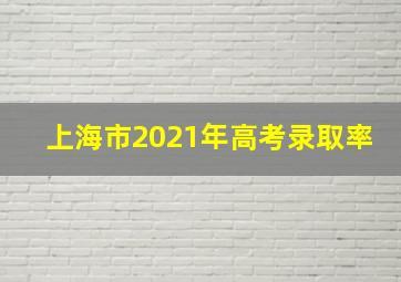 上海市2021年高考录取率