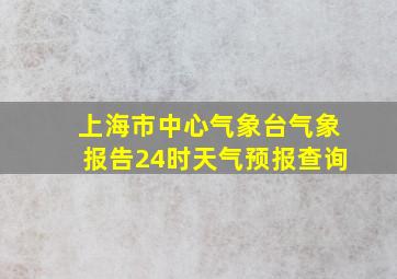 上海市中心气象台气象报告24时天气预报查询