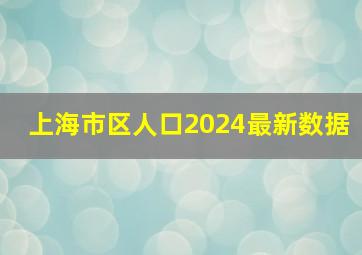 上海市区人口2024最新数据