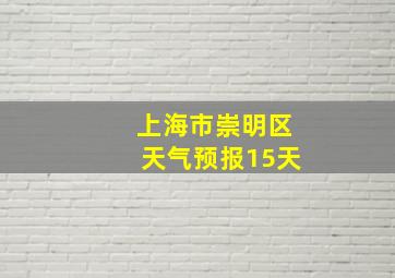 上海市崇明区天气预报15天