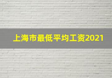 上海市最低平均工资2021