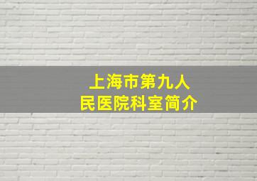 上海市第九人民医院科室简介