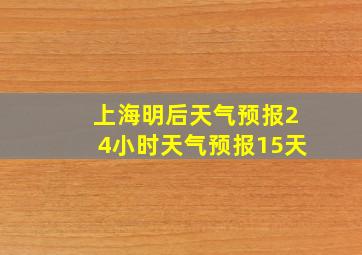 上海明后天气预报24小时天气预报15天