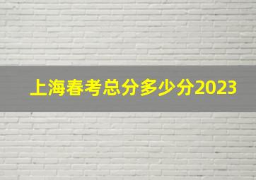 上海春考总分多少分2023