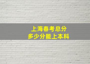 上海春考总分多少分能上本科