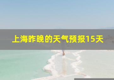 上海昨晚的天气预报15天